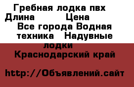 Гребная лодка пвх. › Длина ­ 250 › Цена ­ 9 000 - Все города Водная техника » Надувные лодки   . Краснодарский край